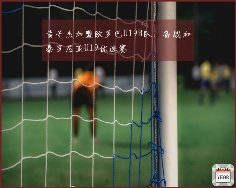 黄子杰加盟欧罗巴U19B队，备战加泰罗尼亚U19优选赛