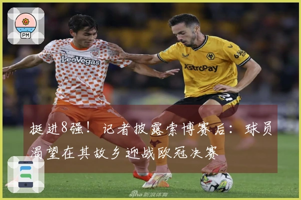 挺进8强！记者披露索博赛后：球员渴望在其故乡迎战欧冠决赛