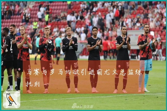 马赛与罗马均欲引进前尤文总监琼托利