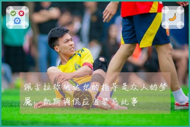 佩古拉称纳达尔的指导是众人的梦魇，凯斯调侃应当禁忌此事