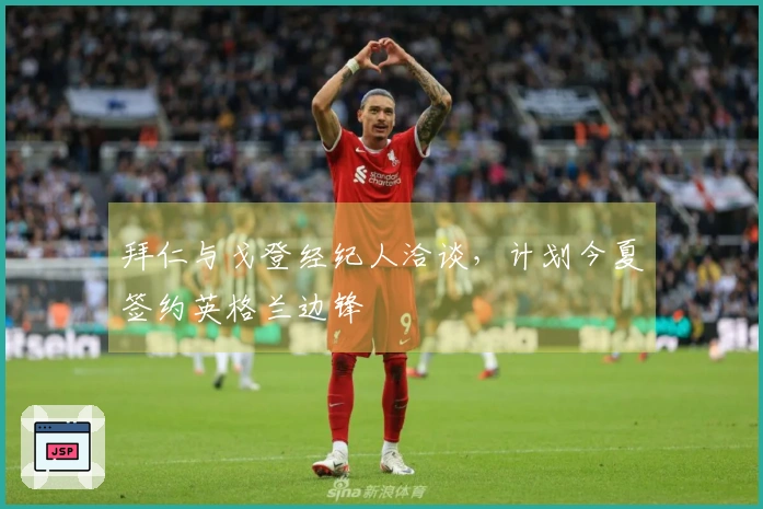 拜仁与戈登经纪人洽谈，计划今夏签约英格兰边锋